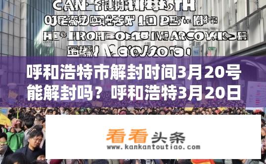 呼和浩特市解封时间3月20号能解封吗？呼和浩特3月20日能否解封？