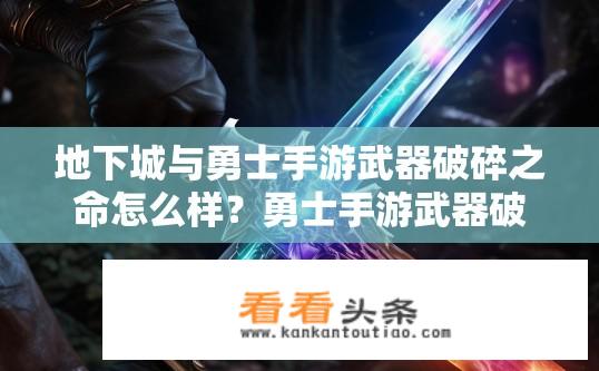 地下城与勇士手游武器破碎之命怎么样？勇士手游武器破碎之命特性与效果如何？