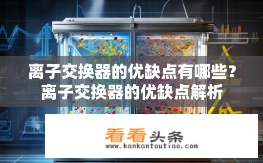 离子交换器的优缺点有哪些？离子交换器的优缺点解析