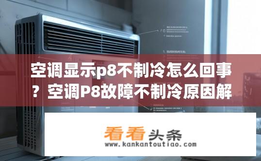空调显示p8不制冷怎么回事？空调P8故障不制冷原因解析？