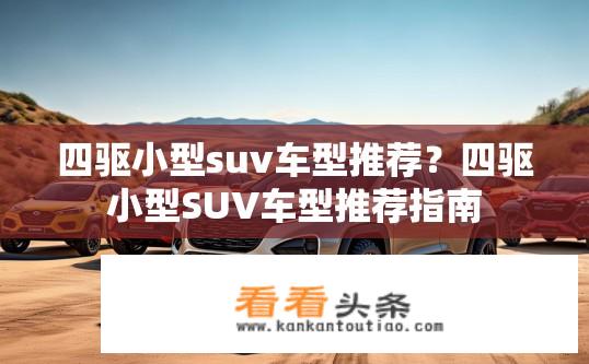 四驱小型suv车型推荐？四驱小型SUV车型推荐指南