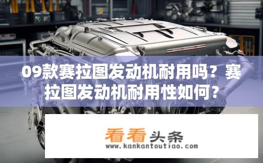 09款赛拉图发动机耐用吗？赛拉图发动机耐用性如何？