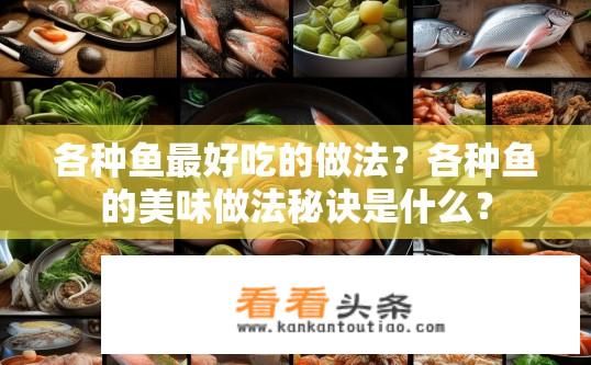 各种鱼最好吃的做法？各种鱼的美味做法秘诀是什么？
