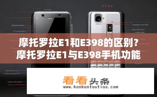 摩托罗拉E1和E398的区别？摩托罗拉E1与E398手机功能差异对比？
