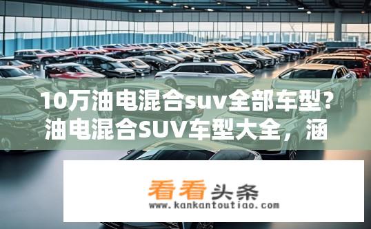 10万油电混合suv全部车型？油电混合SUV车型大全，涵盖十万预算的全系列车型？