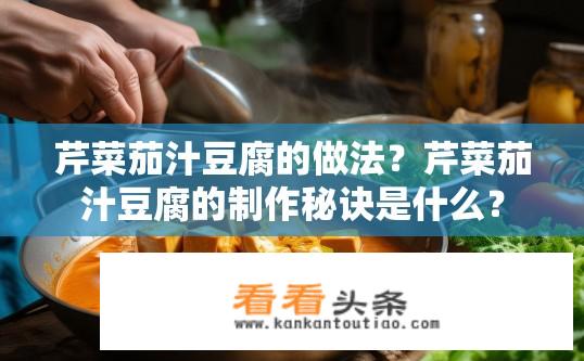 芹菜茄汁豆腐的做法？芹菜茄汁豆腐的制作秘诀是什么？