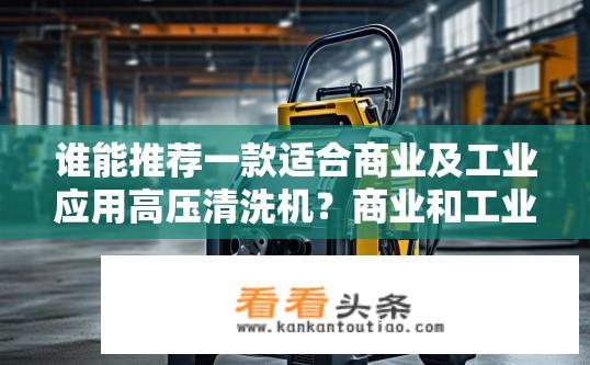 谁能推荐一款适合商业及工业应用高压清洗机？商业和工业应用高压清洗机推荐哪款好？