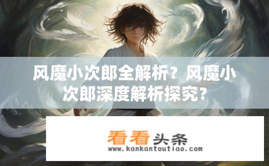 风魔小次郎全解析？风魔小次郎深度解析探究？