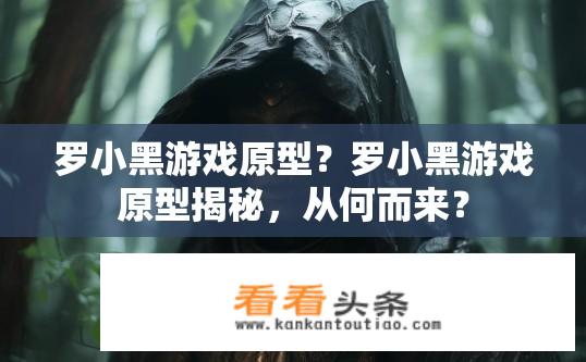 罗小黑游戏原型？罗小黑游戏原型揭秘，从何而来？