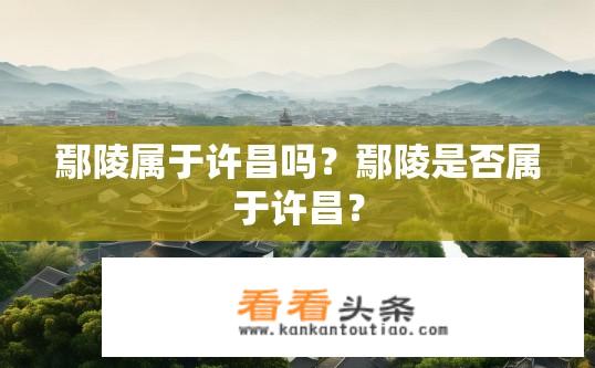 鄢陵属于许昌吗？鄢陵是否属于许昌？