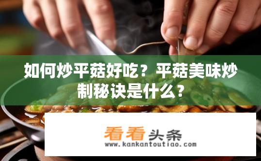 如何炒平菇好吃？平菇美味炒制秘诀是什么？