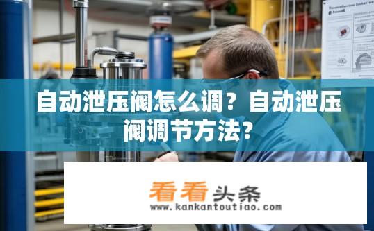 自动泄压阀怎么调？自动泄压阀调节方法？