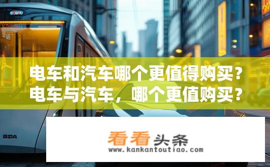 电车和汽车哪个更值得购买？电车与汽车，哪个更值购买？