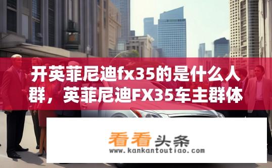 开英菲尼迪fx35的是什么人群，英菲尼迪FX35车主群体解析