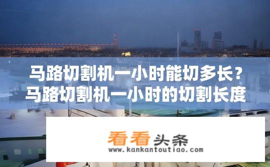马路切割机一小时能切多长？马路切割机一小时的切割长度是多少？