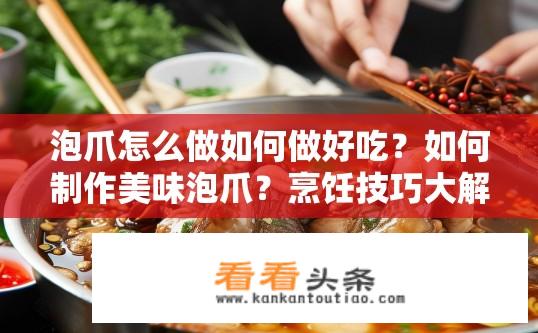 泡爪怎么做如何做好吃？如何制作美味泡爪？烹饪技巧大解析