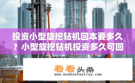 投资小型旋挖钻机回本要多久？小型旋挖钻机投资多久可回本？