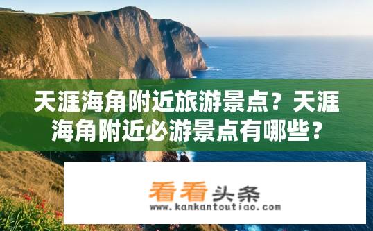 天涯海角附近旅游景点？天涯海角附近必游景点有哪些？