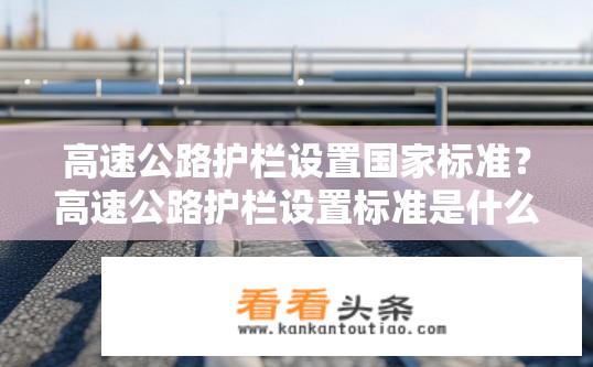 高速公路护栏设置国家标准？高速公路护栏设置标准是什么？