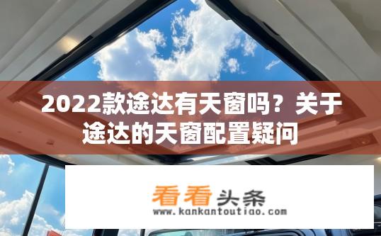 2022款途达有天窗吗？关于途达的天窗配置疑问