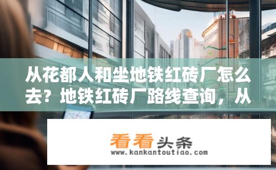 从花都人和坐地铁红砖厂怎么去？地铁红砖厂路线查询，从花都人和出发如何到达？