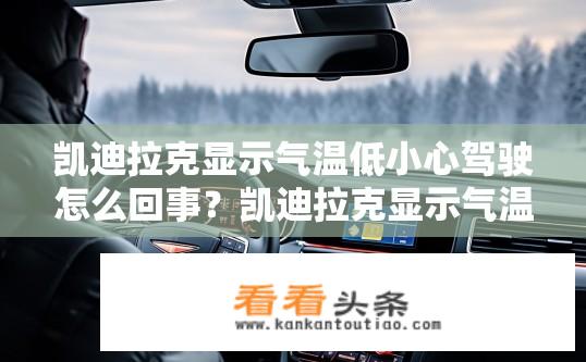 凯迪拉克显示气温低小心驾驶怎么回事？凯迪拉克显示气温低需谨慎驾驶是何原因？