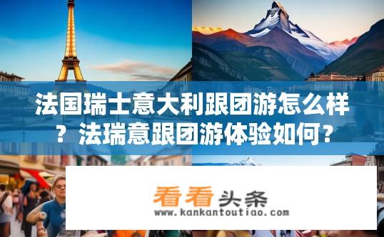 法国瑞士意大利跟团游怎么样？法瑞意跟团游体验如何？
