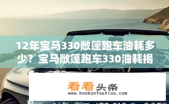 12年宝马330敞篷跑车油耗多少？宝马敞篷跑车330油耗揭秘，真实数据是多少？