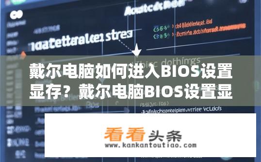 戴尔电脑如何进入BIOS设置显存？戴尔电脑BIOS设置显存教程如何操作？