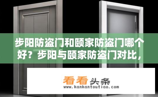 步阳防盗门和颐家防盗门哪个好？步阳与颐家防盗门对比，哪款更优？
