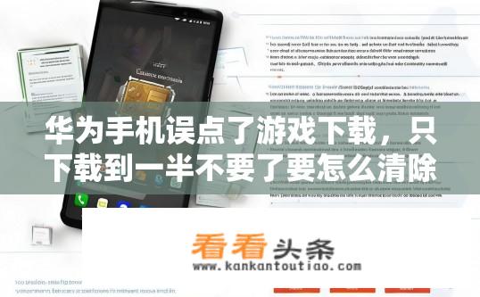 华为手机误点了游戏下载，只下载到一半不要了要怎么清除干净？华为误下载游戏如何彻底清除？