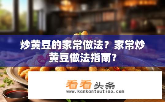 炒黄豆的家常做法？家常炒黄豆做法指南？