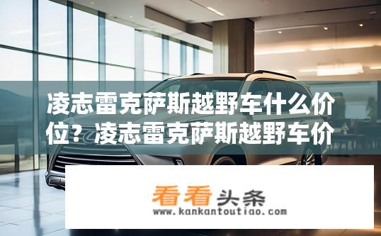 凌志雷克萨斯越野车什么价位？凌志雷克萨斯越野车价格如何？