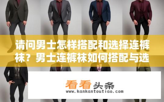 请问男士怎样搭配和选择连裤袜？男士连裤袜如何搭配与选择指南？