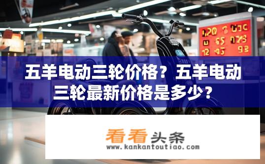 五羊电动三轮价格？五羊电动三轮最新价格是多少？