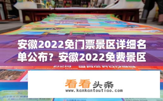 安徽2022免门票景区详细名单公布？安徽2022免费景区名单揭晓，哪些景点上榜？