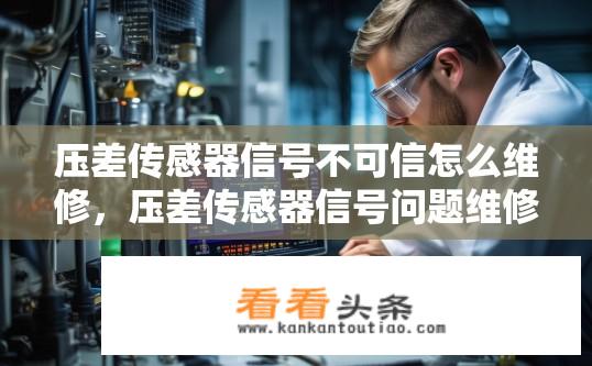 压差传感器信号不可信怎么维修，压差传感器信号问题维修攻略？