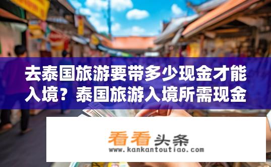 去泰国旅游要带多少现金才能入境？泰国旅游入境所需现金数额是多少？