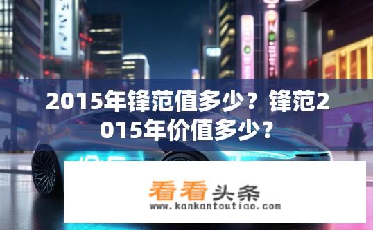 2015年锋范值多少？锋范2015年价值多少？
