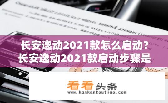 长安逸动2021款怎么启动？长安逸动2021款启动步骤是怎样的？