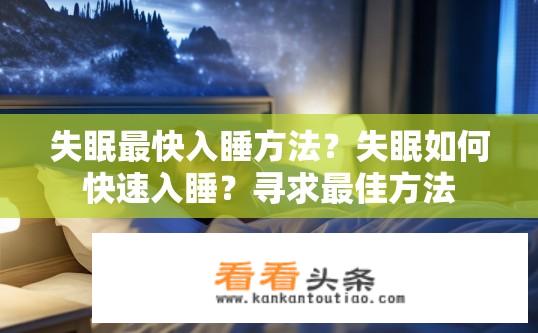 失眠最快入睡方法？失眠如何快速入睡？寻求最佳方法