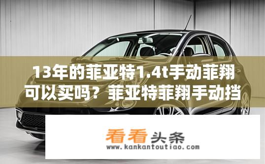 13年的菲亚特1.4t手动菲翔可以买吗？菲亚特菲翔手动挡车型购买建议？