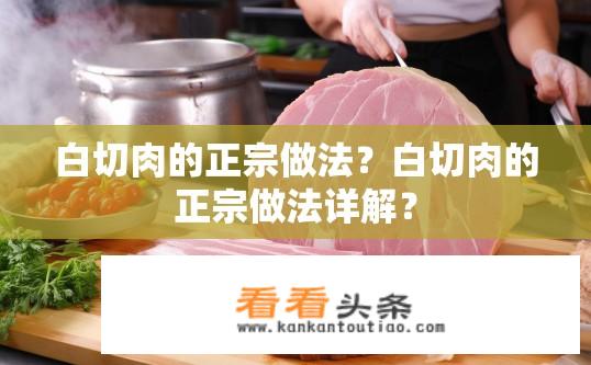 白切肉的正宗做法？白切肉的正宗做法详解？