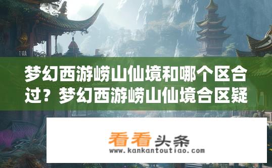梦幻西游崂山仙境和哪个区合过？梦幻西游崂山仙境合区疑问？