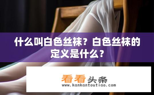 什么叫白色丝袜？白色丝袜的定义是什么？