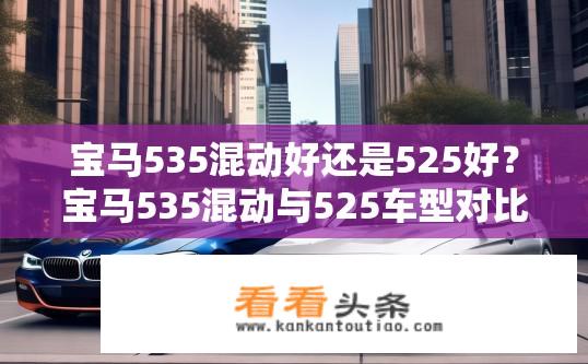 宝马535混动好还是525好？宝马535混动与525车型对比，哪款更优秀？