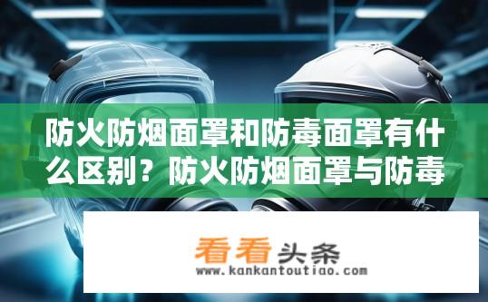 防火防烟面罩和防毒面罩有什么区别？防火防烟面罩与防毒面罩的区别是什么？