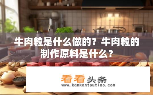 牛肉粒是什么做的？牛肉粒的制作原料是什么？