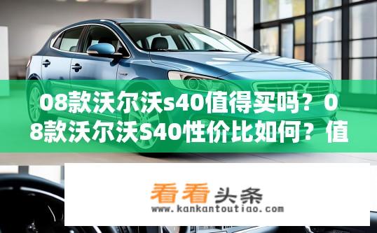 08款沃尔沃s40值得买吗？08款沃尔沃S40性价比如何？值得购买吗？
