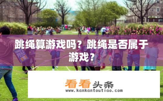 跳绳算游戏吗？跳绳是否属于游戏？